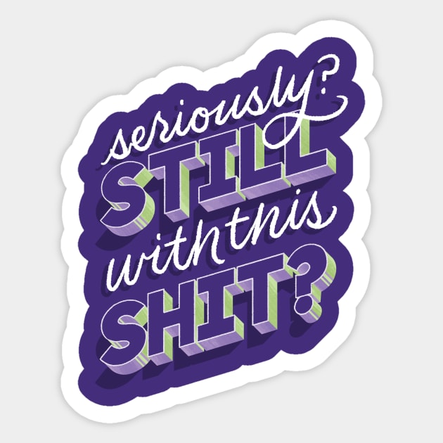 Still with this Shit? Sticker by polliadesign